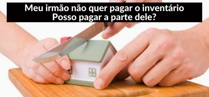 Meu irmão não quer pagar o inventário. E agora?